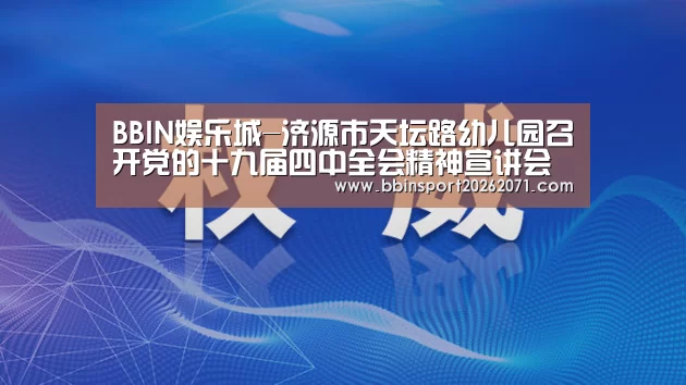 BBIN娱乐城-济源市天坛路幼儿园召开党的十九届四中全会精神宣讲会(图2) BBIN入口