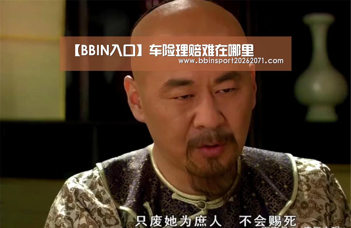 【BBIN入口】车险理赔难在哪里(图1) BBIN捕鱼